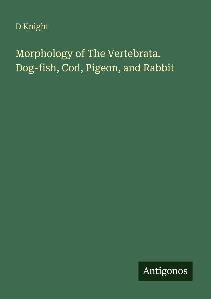 Morphology of The Vertebrata. Dog-fish, Cod, Pigeon, and Rabbit