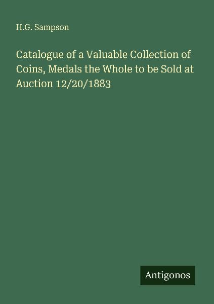 Catalogue of a Valuable Collection of Coins, Medals the Whole to be Sold at Auction 12/20/1883