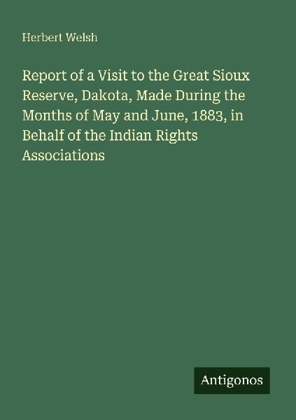 Report of a Visit to the Great Sioux Reserve, Dakota, Made During the Months of May and June, 1883, in Behalf of the Indian Rights Associations