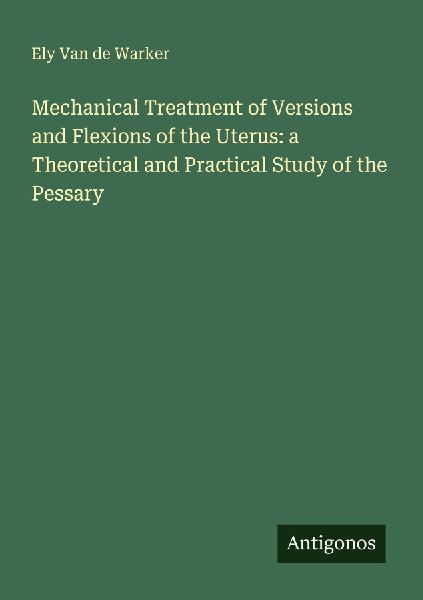 Mechanical Treatment of Versions and Flexions of the Uterus: a Theoretical and Practical Study of the Pessary