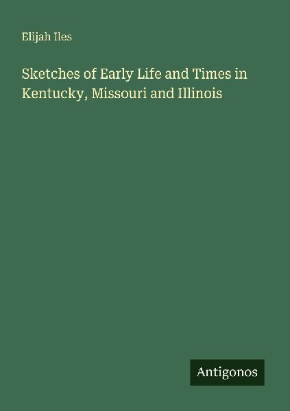 Sketches of Early Life and Times in Kentucky, Missouri and Illinois