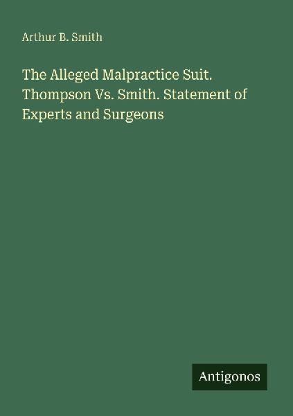 The Alleged Malpractice Suit. Thompson Vs. Smith. Statement of Experts and Surgeons