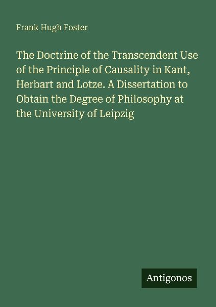 The Doctrine of the Transcendent Use of the Principle of Causality in Kant, Herbart and Lotze. A Dissertation to Obtain the Degree of Philosophy at the University of Leipzig