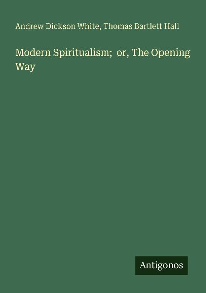 Modern Spiritualism;  or, The Opening Way