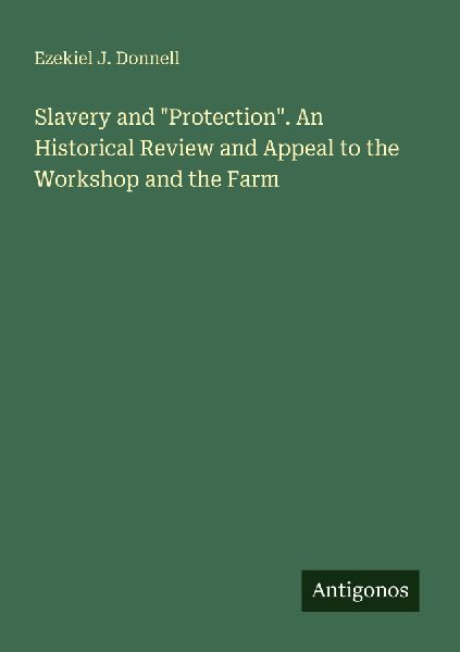 Slavery and Protection. An Historical Review and Appeal to the Workshop and the Farm