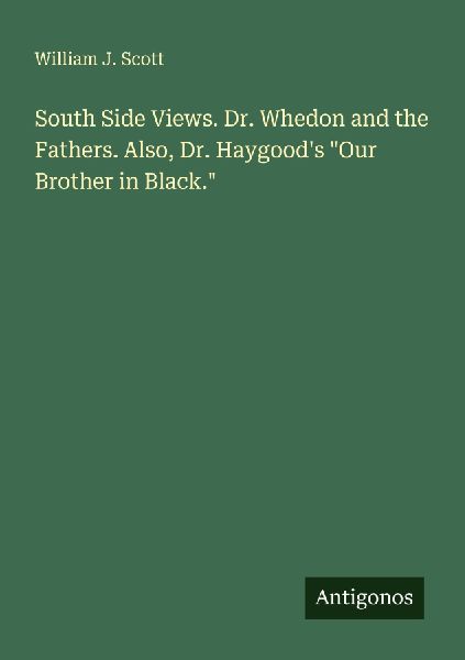 South Side Views. Dr. Whedon and the Fathers. Also, Dr. Haygoods Our Brother in Black.