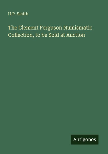 The Clement Ferguson Numismatic Collection, to be Sold at Auction