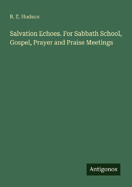 Salvation Echoes. For Sabbath School, Gospel, Prayer and Praise Meetings