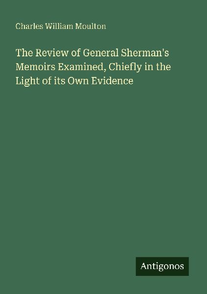 The Review of General Shermans Memoirs Examined, Chiefly in the Light of its Own Evidence