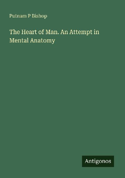 The Heart of Man. An Attempt in Mental Anatomy