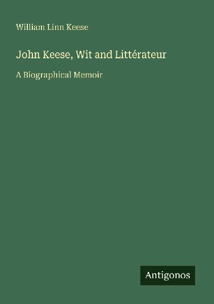 John Keese, Wit and Littérateur: A Biographical Memoir