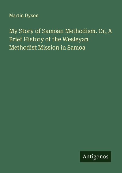 My Story of Samoan Methodism. Or, A Brief History of the Wesleyan Methodist Mission in Samoa