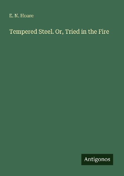 Tempered Steel. Or, Tried in the Fire
