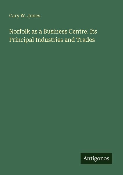 Norfolk as a Business Centre. Its Principal Industries and Trades