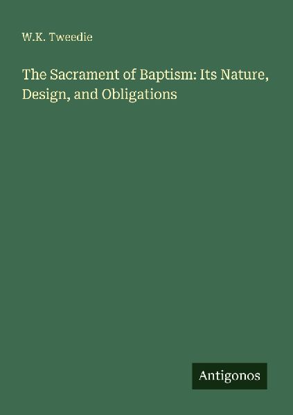 The Sacrament of Baptism: Its Nature, Design, and Obligations