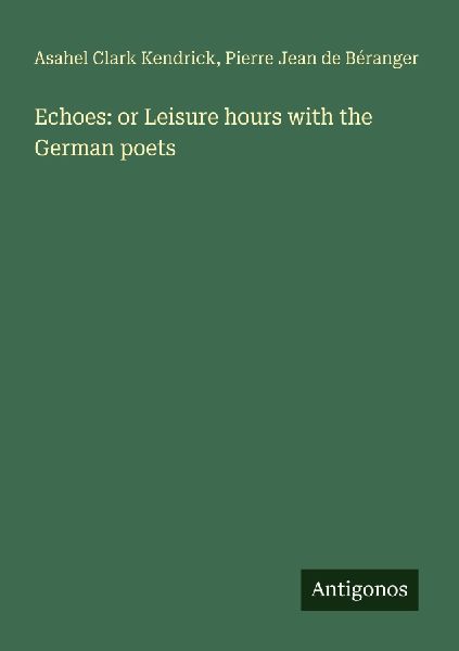 Echoes: or Leisure hours with the German poets