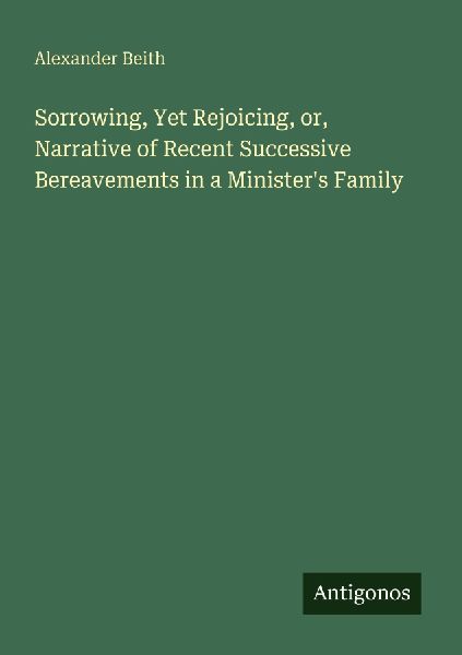 Sorrowing, Yet Rejoicing, or, Narrative of Recent Successive Bereavements in a Ministers Family