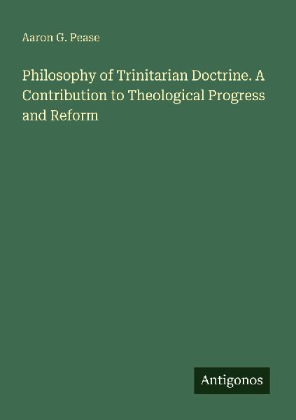 Philosophy of Trinitarian Doctrine. A Contribution to Theological Progress and Reform