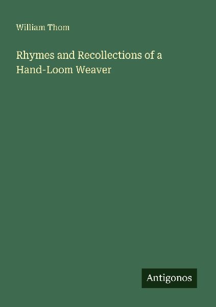 Rhymes and Recollections of a Hand-Loom Weaver