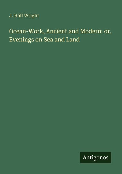Ocean-Work, Ancient and Modern: or, Evenings on Sea and Land