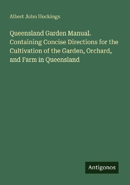 Queensland Garden Manual. Containing Concise Directions for the Cultivation of the Garden, Orchard, and Farm in Queensland