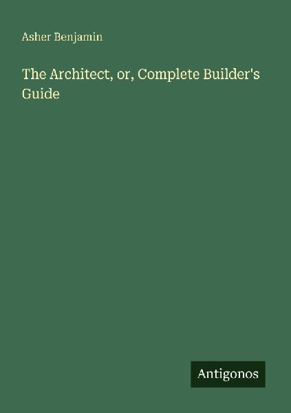 The Architect, or, Complete Builders Guide