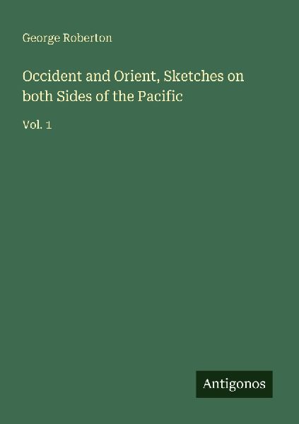 Occident and Orient, Sketches on both Sides of the Pacific: Vol. 1