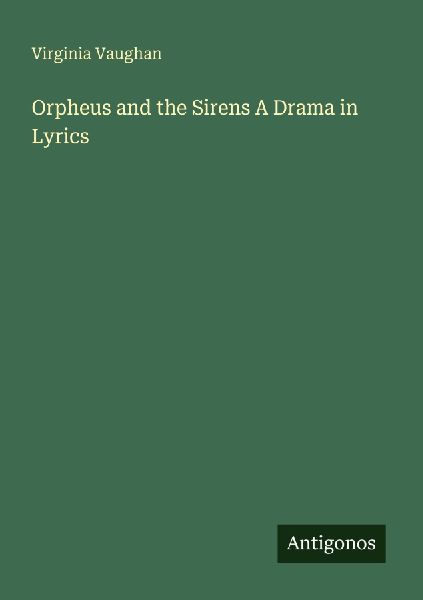 Orpheus and the Sirens A Drama in Lyrics