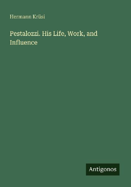 Pestalozzi. His Life, Work, and Influence