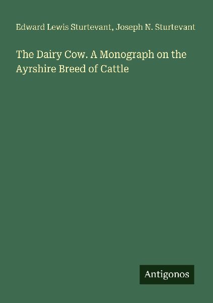 The Dairy Cow. A Monograph on the Ayrshire Breed of Cattle