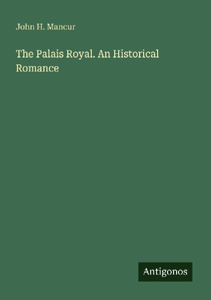 The Palais Royal. An Historical Romance