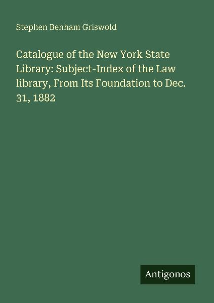 Catalogue of the New York State Library: Subject-Index of the Law library, From Its Foundation to Dec. 31, 1882
