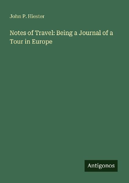 Notes of Travel: Being a Journal of a Tour in Europe