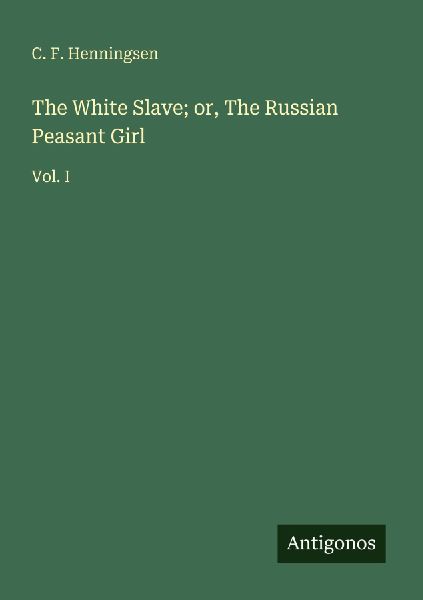 The White Slave; or, The Russian Peasant Girl: Vol. I