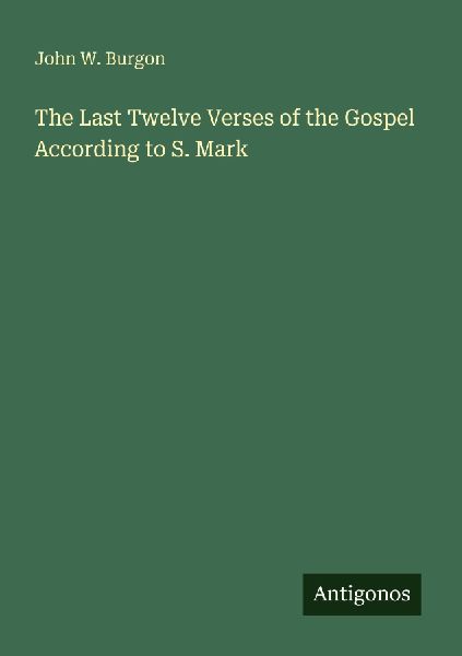 The Last Twelve Verses of the Gospel According to S. Mark