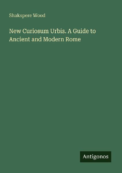 New Curiosum Urbis. A Guide to Ancient and Modern Rome
