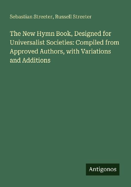 The New Hymn Book, Designed for Universalist Societies: Compiled from Approved Authors, with Variations and Additions