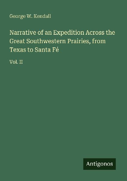 Narrative of an Expedition Across the Great Southwestern Prairies, from Texas to Santa Fé: Vol. II