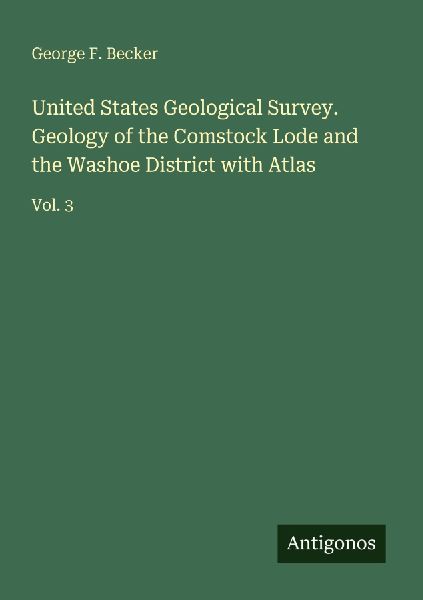 United States Geological Survey. Geology of the Comstock Lode and the Washoe District with Atlas: Vol. 3