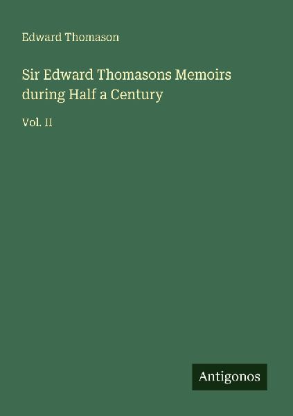 Sir Edward Thomasons Memoirs during Half a Century: Vol. II