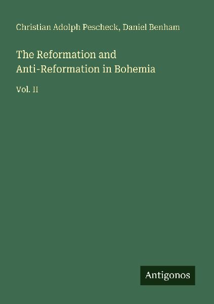 The Reformation and Anti-Reformation in Bohemia: Vol. II