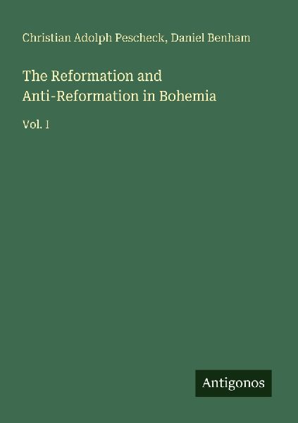 The Reformation and Anti-Reformation in Bohemia: Vol. I