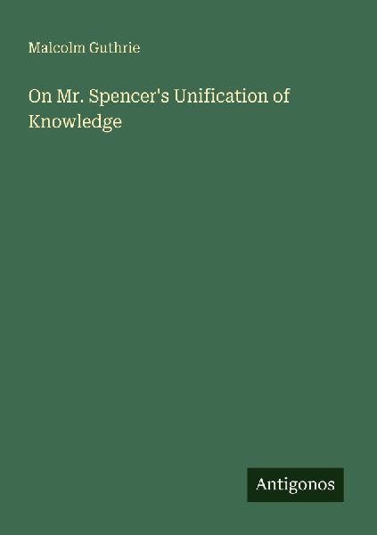 On Mr. Spencers Unification of Knowledge