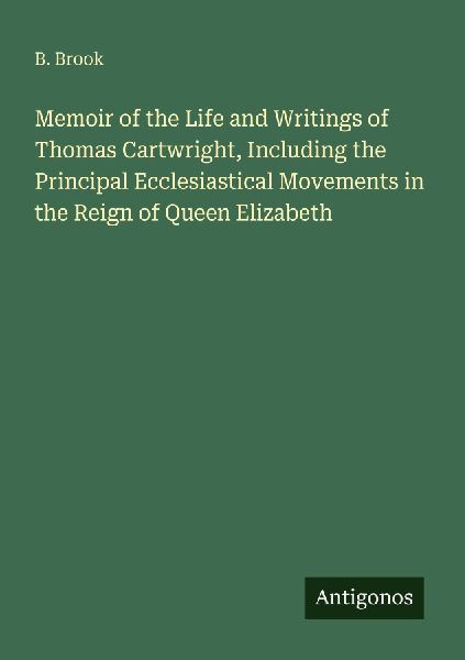 Memoir of the Life and Writings of Thomas Cartwright, Including the Principal Ecclesiastical Movements in the Reign of Queen Elizabeth