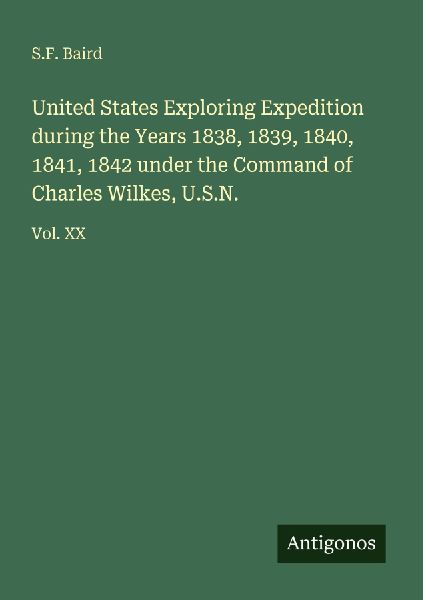 United States Exploring Expedition during the Years 1838, 1839, 1840, 1841, 1842 under the Command of Charles Wilkes, U.S.N.: Vol. XX
