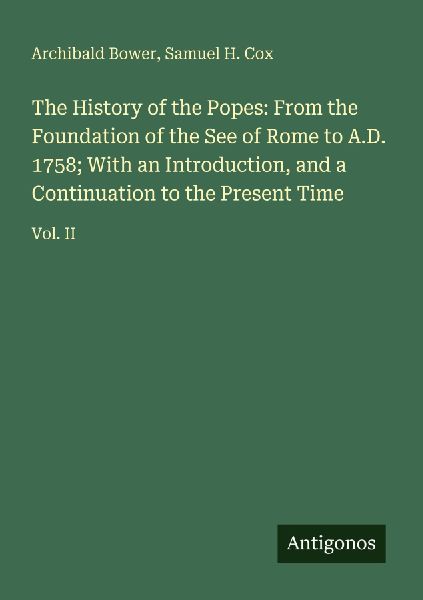 The History of the Popes: From the Foundation of the See of Rome to A.D. 1758; With an Introduction, and a Continuation to the Present Time: Vol. II