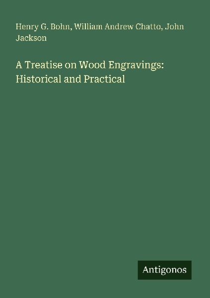A Treatise on Wood Engravings: Historical and Practical