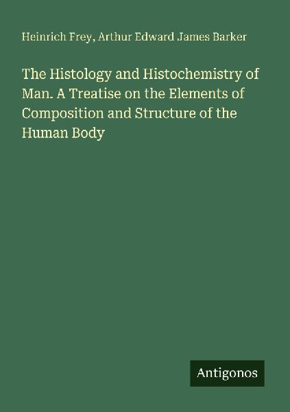 The Histology and Histochemistry of Man. A Treatise on the Elements of Composition and Structure of the Human Body