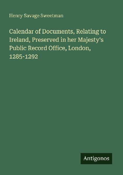 Calendar of Documents, Relating to Ireland, Preserved in her Majestys Public Record Office, London, 1285-1292
