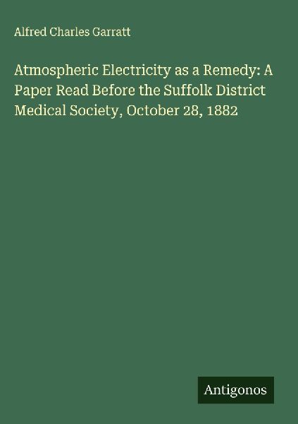 Atmospheric Electricity as a Remedy: A Paper Read Before the Suffolk District Medical Society, October 28, 1882